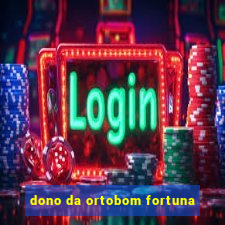 dono da ortobom fortuna